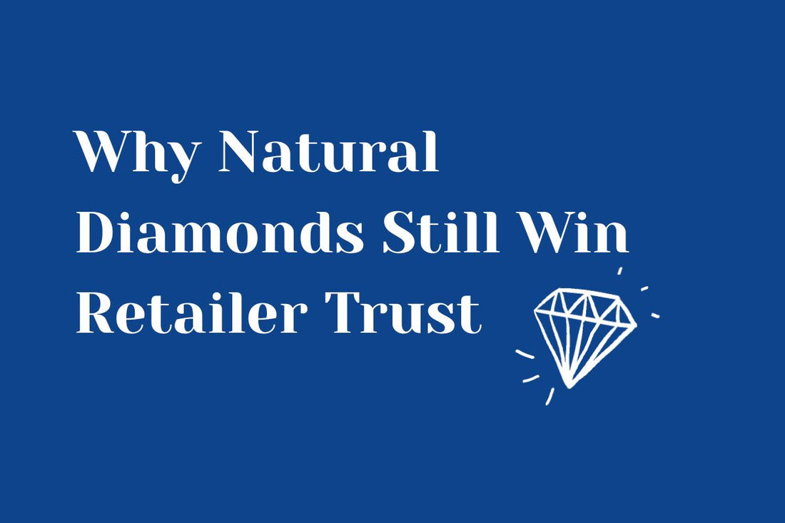Why Natural Diamond Still Win Retailer Trust
