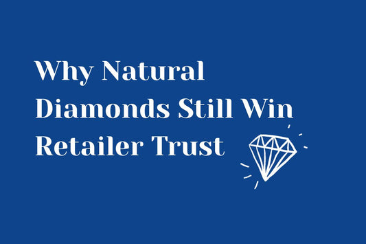 Why Natural Diamond Still Win Retailer Trust